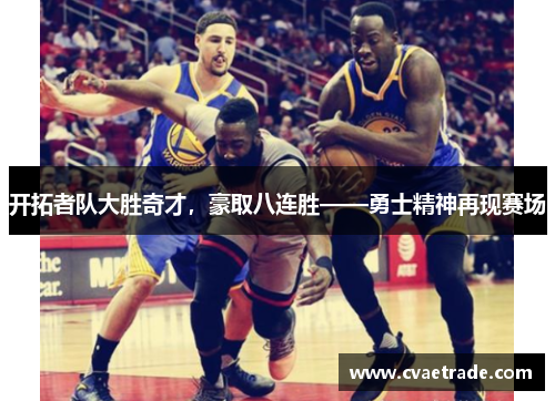 开拓者队大胜奇才，豪取八连胜——勇士精神再现赛场