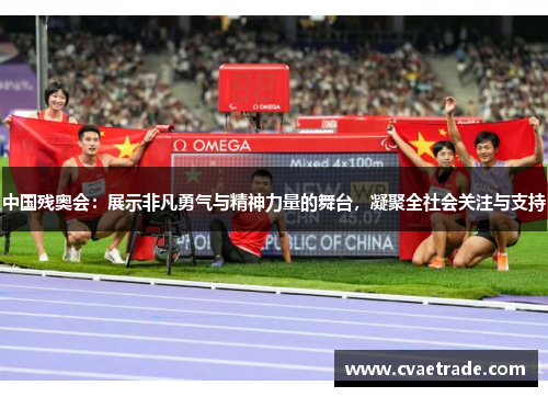 中国残奥会：展示非凡勇气与精神力量的舞台，凝聚全社会关注与支持